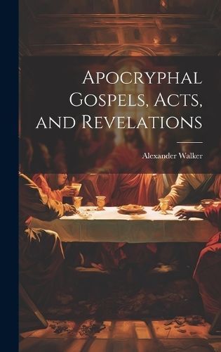 Apocryphal Gospels, Acts, and Revelations By Walker 9781019636381