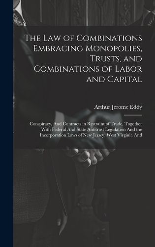 Law of Combinations Embracing Monopolies, Trusts, and Combinations of Labor and Capital