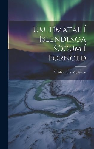 Um Tímatal Í Íslendinga Sögum Í Fornöld By Vigfússon (Hardback)