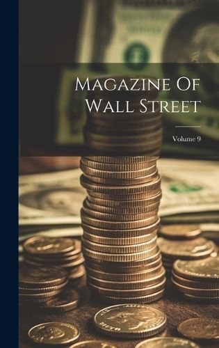 Magazine Of Wall Street; Volume 9 By Anonymous 9781019642825