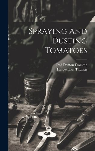 Spraying And Dusting Tomatoes 9781019646687 (Hardback)