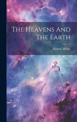 Heavens And The Earth By Milner 9781019649930 (Hardback)
