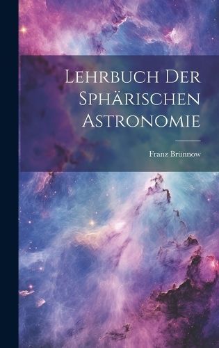 Lehrbuch Der Sphärischen Astronomie By Brünnow 9781019662748