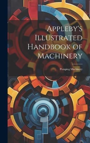 Appleby's Illustrated Handbook of Machinery By Anonymous 9781019666623