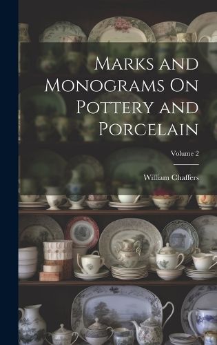 Marks and Monograms On Pottery and Porcelain; Volume 2 By Chaffers