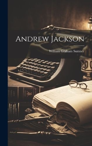 Andrew Jackson By William Graham Sumner 9781019670033 (Hardback)
