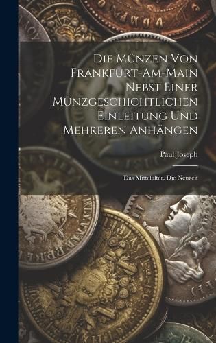 Münzen Von Frankfurt-Am-Main Nebst Einer Münzgeschichtlichen Einleitung Und Mehreren Anhängen