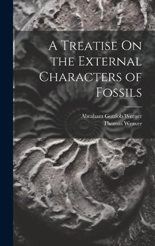 Treatise On the External Characters of Fossils By Werner 9781019674215