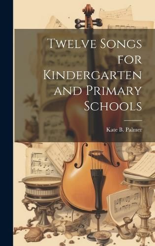Twelve Songs for Kindergarten and Primary Schools By Palmer (Hardback)