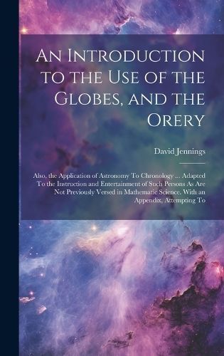 Introduction to the Use of the Globes, and the Orery By Jennings