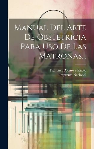Manual Del Arte De Obstetricia Para Uso De Las Matronas... (Hardback)