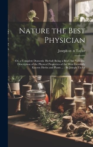 Nature the Best Physician; or, a Complete Domestic Herbal By Taylor