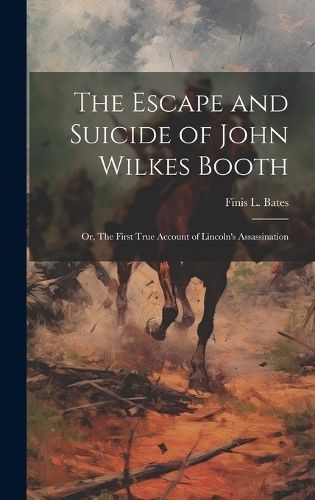 Escape and Suicide of John Wilkes Booth By Bates 9781019698358