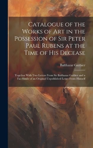 Catalogue of the Works of Art in the Possession of Sir Peter Paul Rubens at the Time of His Decease