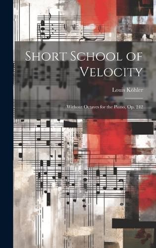 Short School of Velocity By Louis 1820-1886 Köhler 9781019702765