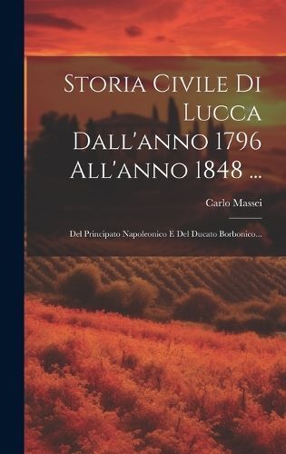 Storia Civile Di Lucca Dall'anno 1796 All'anno 1848 ... By Massei