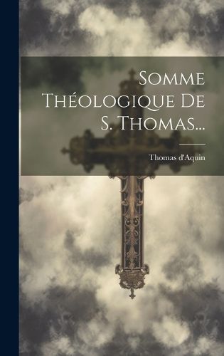 Somme Théologique De S. Thomas... By D'Aquin 9781019714126 (Hardback)