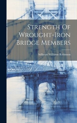 Strength Of Wrought-iron Bridge Members By Robinson 9781019718575