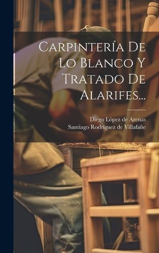 Carpintería De Lo Blanco Y Tratado De Alarifes... 9781019722510
