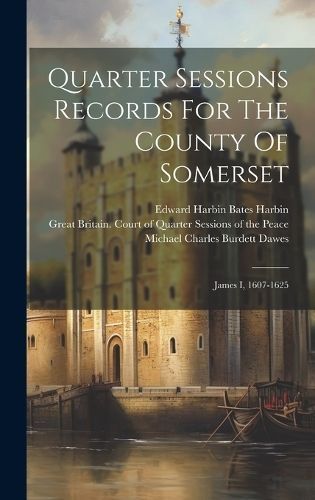 Quarter Sessions Records For The County Of Somerset 9781019722992