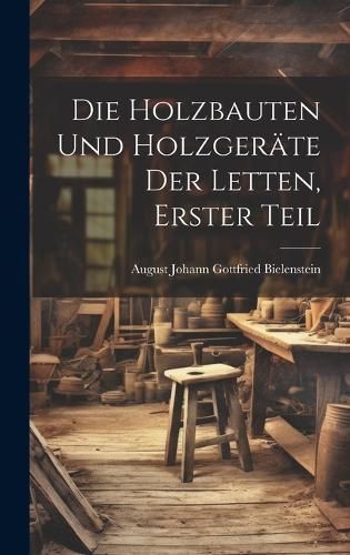 Holzbauten und Holzgeräte der Letten, erster Teil 9781019726099