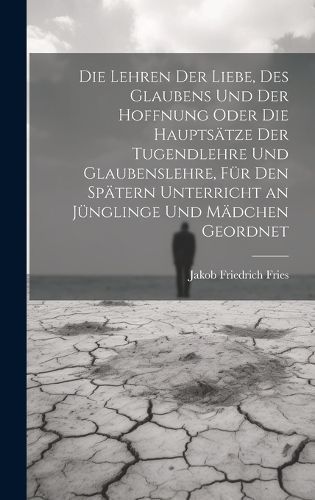 Lehren der Liebe, des Glaubens und der Hoffnung oder die Hauptsätze der Tugendlehre und Glaubenslehre, für den spätern Unterricht an ...