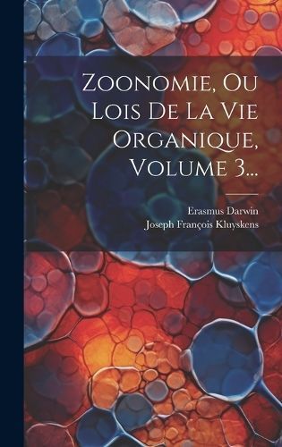 Zoonomie, Ou Lois De La Vie Organique, Volume 3... By Darwin