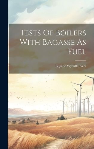 Tests Of Boilers With Bagasse As Fuel By Kerr 9781019739105 (Hardback)
