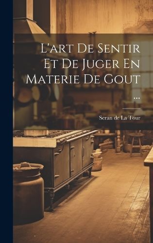 L'art De Sentir Et De Juger En Materie De Gout ... 9781019743119