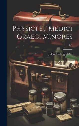 Physici et medici Graeci minores; 1-2 By Ideler 9781019750537