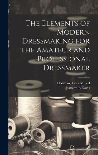 Elements of Modern Dressmaking for the Amateur and Professional Dressmaker