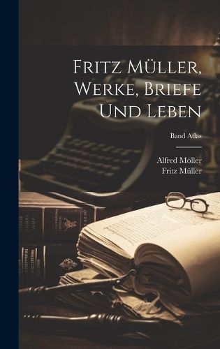 Fritz Müller, Werke, Briefe und Leben; Band Atlas By Müller