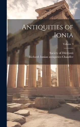 Antiquities of Ionia; Volume 3 By Chandler 9781019753910 (Hardback)