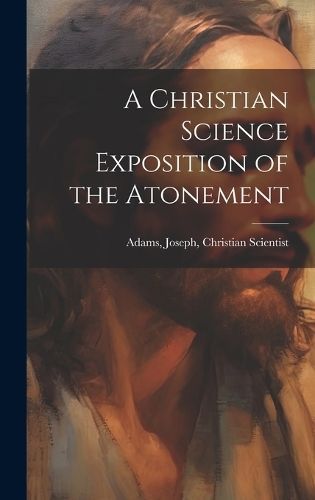 Christian Science Exposition of the Atonement By Adams 9781019756324