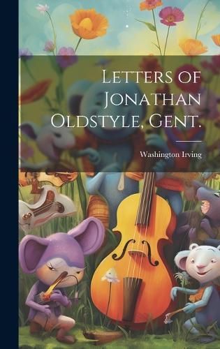 Letters of Jonathan Oldstyle, Gent. By Irving 9781019761168 (Hardback)