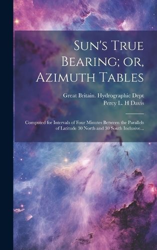 Sun's True Bearing; or, Azimuth Tables 9781019764022 (Hardback)