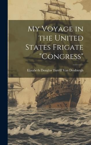 My Voyage in the United States Frigate "Congress" By Van Denburgh