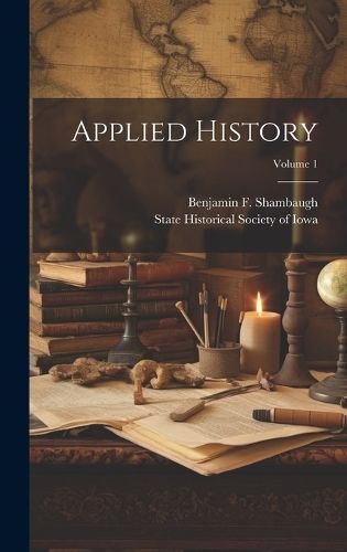 Applied History; Volume 1 By State Historical Society of Iowa