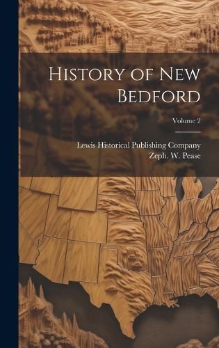 History of New Bedford; Volume 2 By Pease 9781019769188 (Hardback)