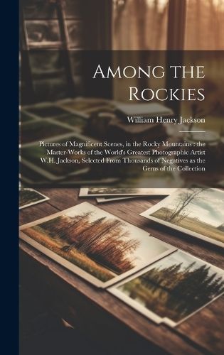 Among the Rockies By William Henry 1843-1942 Jackson 9781019771495