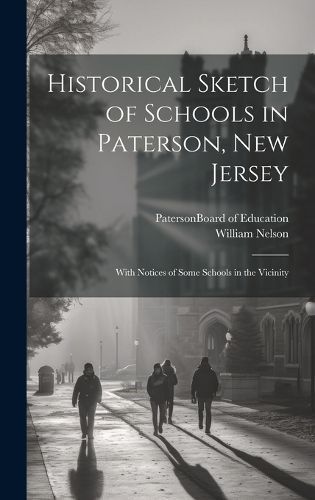 Historical Sketch of Schools in Paterson, New Jersey 9781019771631