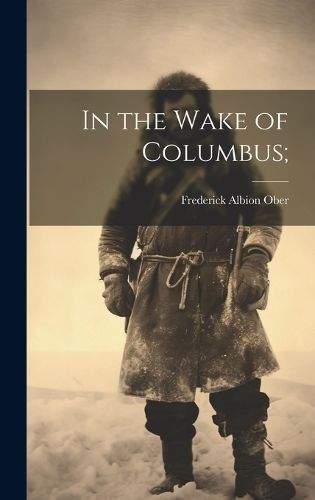 In the Wake of Columbus; By Frederick Albion 1849-1913 Ober (creator)
