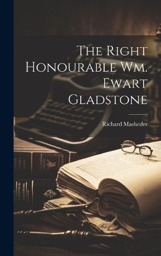 The Right Honourable Wm. Ewart Gladstone By Richard Masheder