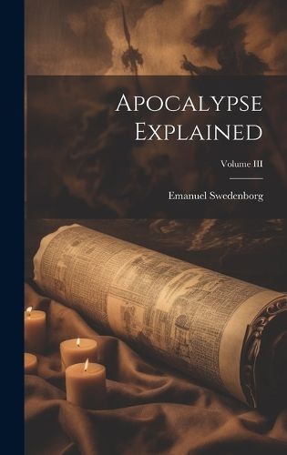 Apocalypse Explained; Volume III By Swedenborg 9781019780886