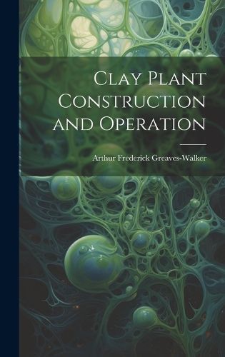 Clay Plant Construction and Operation By Greaves-Walker 9781019782101