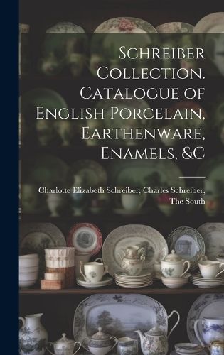 Schreiber Collection. Catalogue of English Porcelain, Earthenware, Enamels, &c