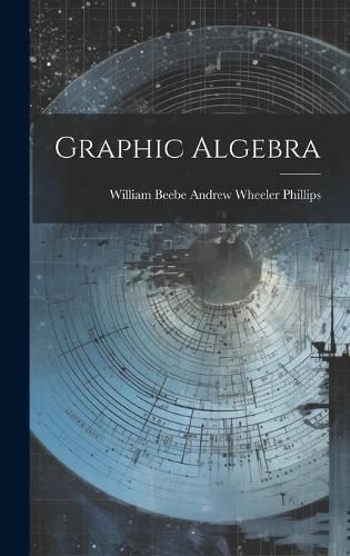 Graphic Algebra By Wheeler Phillips 9781019785119 (Hardback)