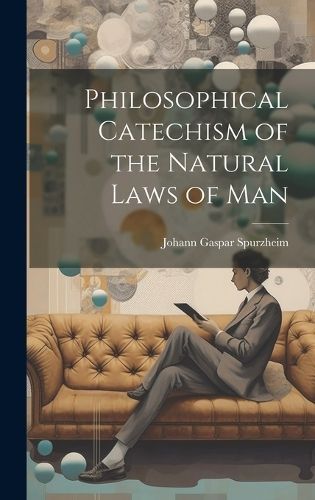 Philosophical Catechism of the Natural Laws of Man By Spurzheim