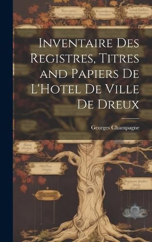 Inventaire des Registres, Titres and Papiers de L'Hotel de Ville de Dreux