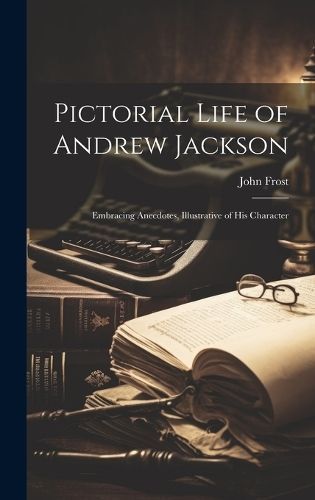 Pictorial Life of Andrew Jackson By John Frost 9781019793015